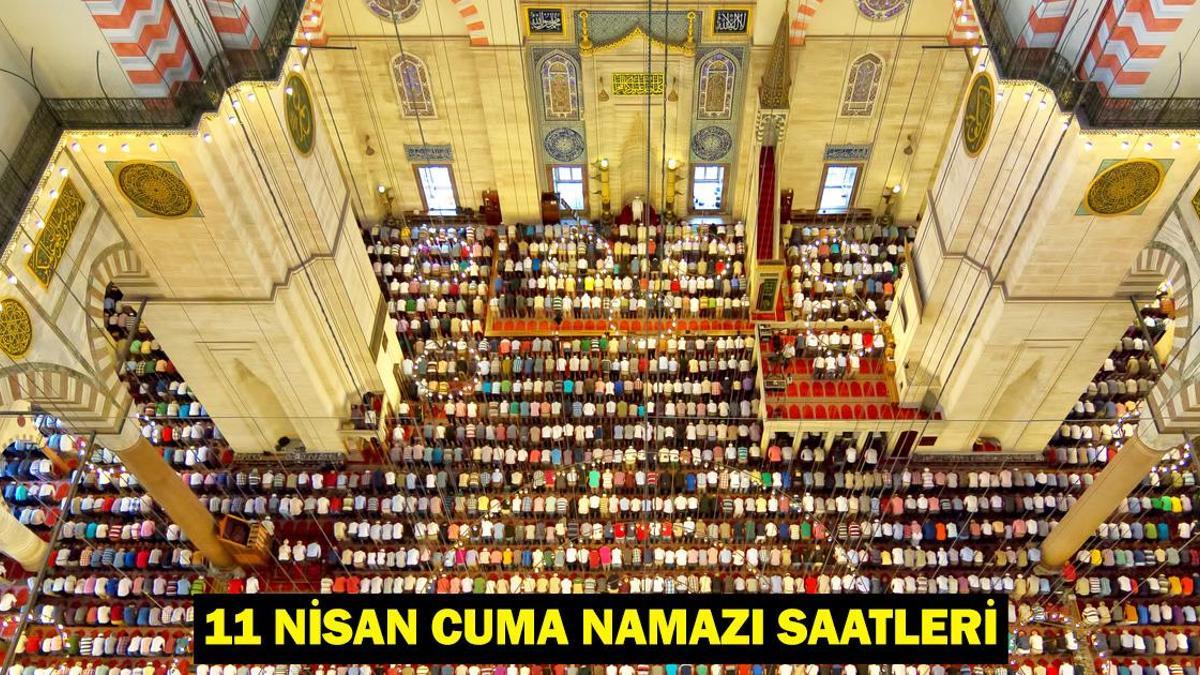 CUMA NAMAZI KAÇTA KILINACAK? 11 Nisan Cuma Namazı Saatleri Diyanet (İstanbul, Ankara, İzmir)